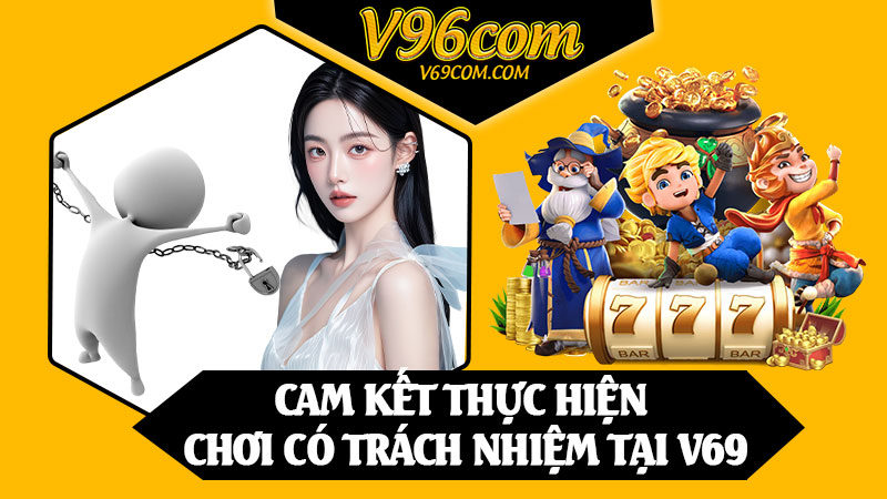 Cam Kết Thực Hiện Chơi Có Trách Nhiệm Tại V69