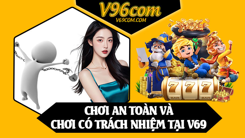 Chơi An Toàn Và Chơi Có Trách Nhiệm Tại V69
