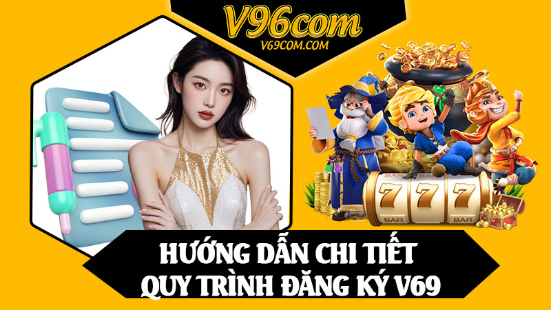 Hướng Dẫn Chi Tiết Quy Trình Đăng Ký V69
