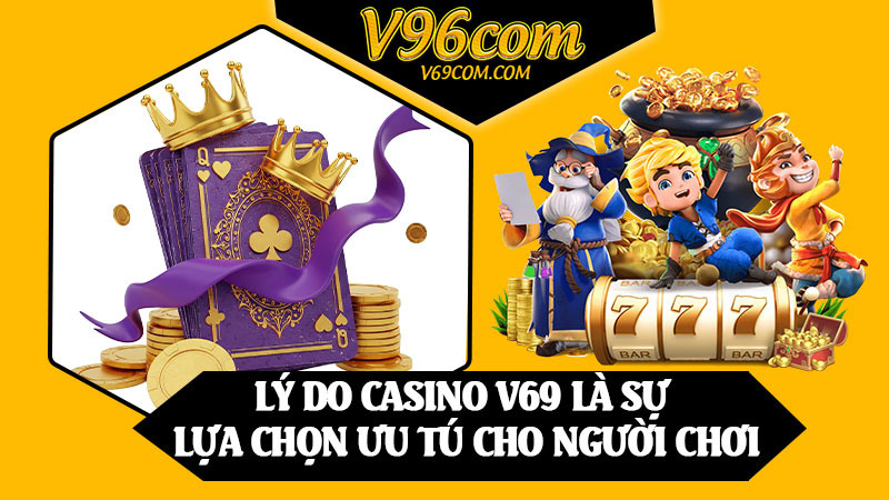 Lý Do Casino V69 Là Sự Lựa Chọn Ưu Tú Cho Người Chơi