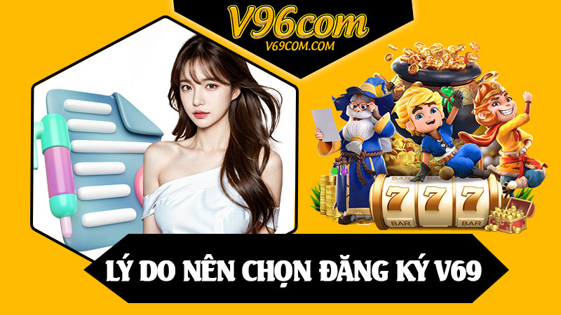 Lý Do Nên Chọn Đăng Ký V69