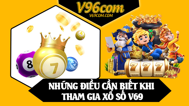 Những Điều Cần Biết Khi Tham Gia Xổ Số V69