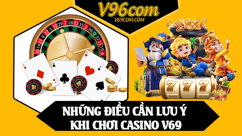 Những Điều Cần Lưu Ý Khi Chơi Casino V69