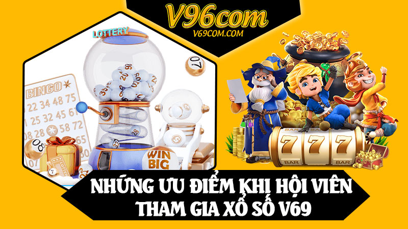 Những Ưu Điểm Khi Hội Viên Tham Gia Xổ Số V69
