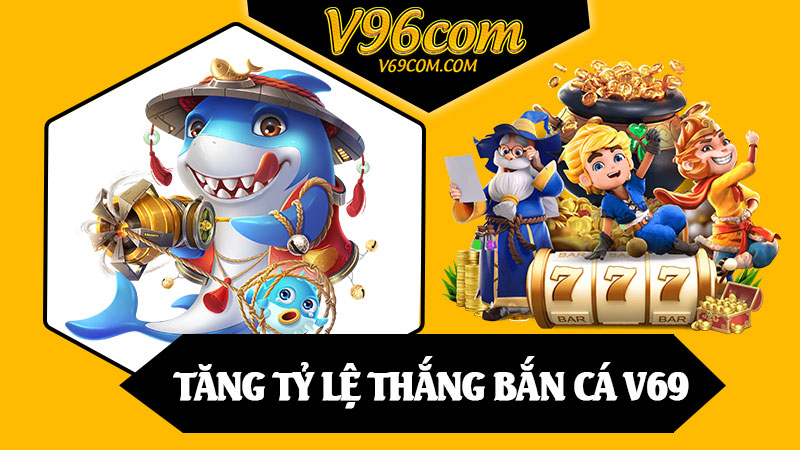 Tăng Tỷ Lệ Thắng Bắn Cá V69