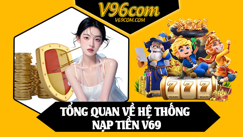 Tổng Quan Về Hệ Thống Nạp Tiền V69